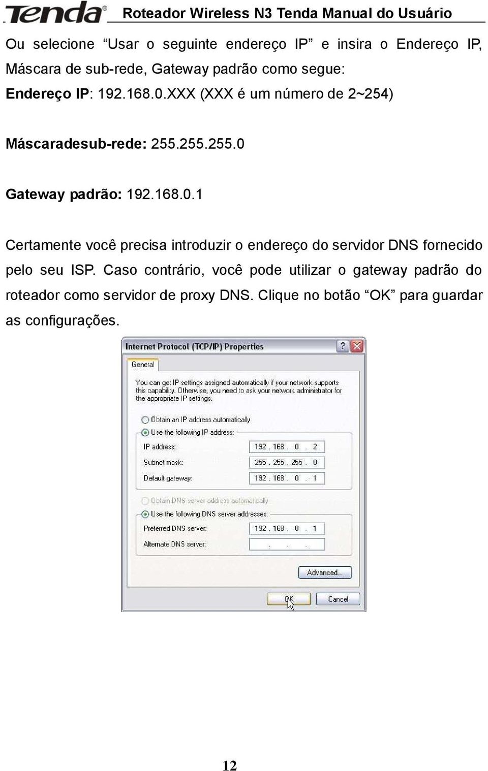 Caso contrário, você pode utilizar o gateway padrão do roteador como servidor de proxy DNS.