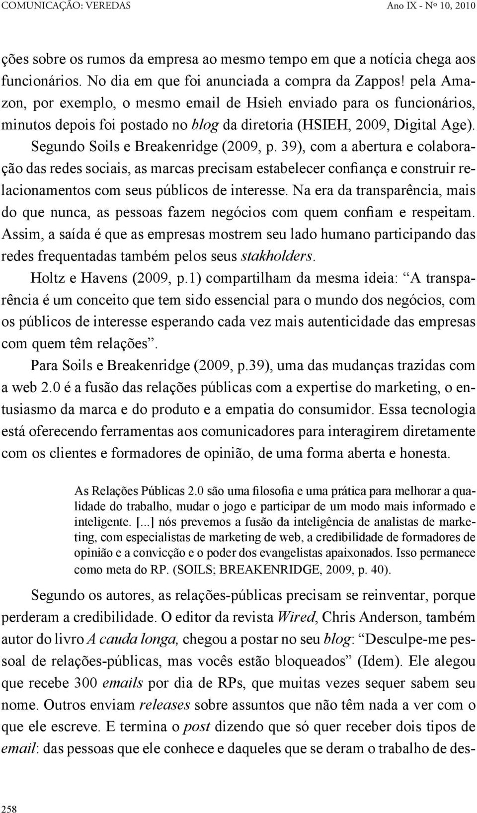 39), com a abertura e colaboração das redes sociais, as marcas precisam estabelecer confiança e construir relacionamentos com seus públicos de interesse.