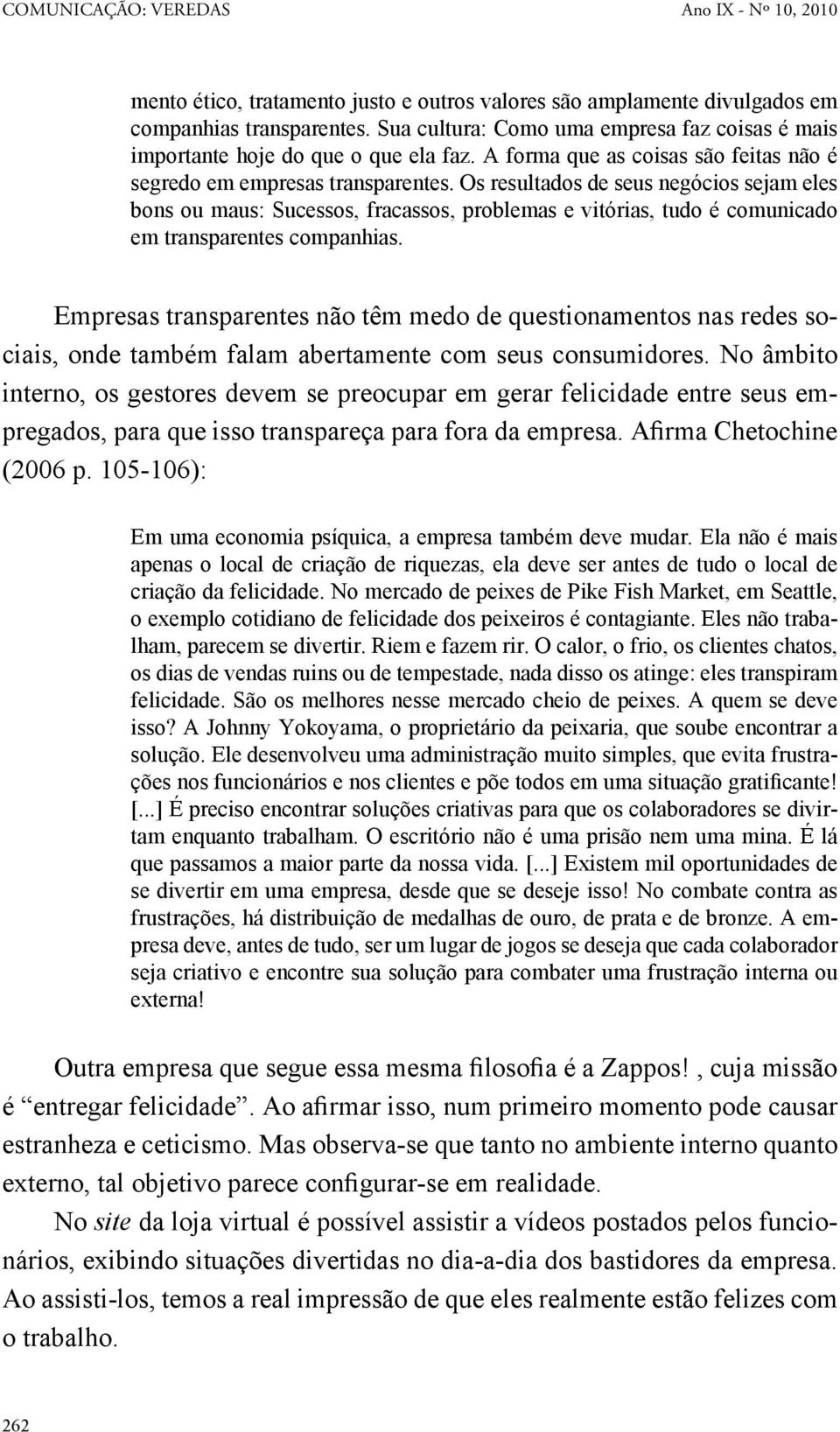 Os resultados de seus negócios sejam eles bons ou maus: Sucessos, fracassos, problemas e vitórias, tudo é comunicado em transparentes companhias.