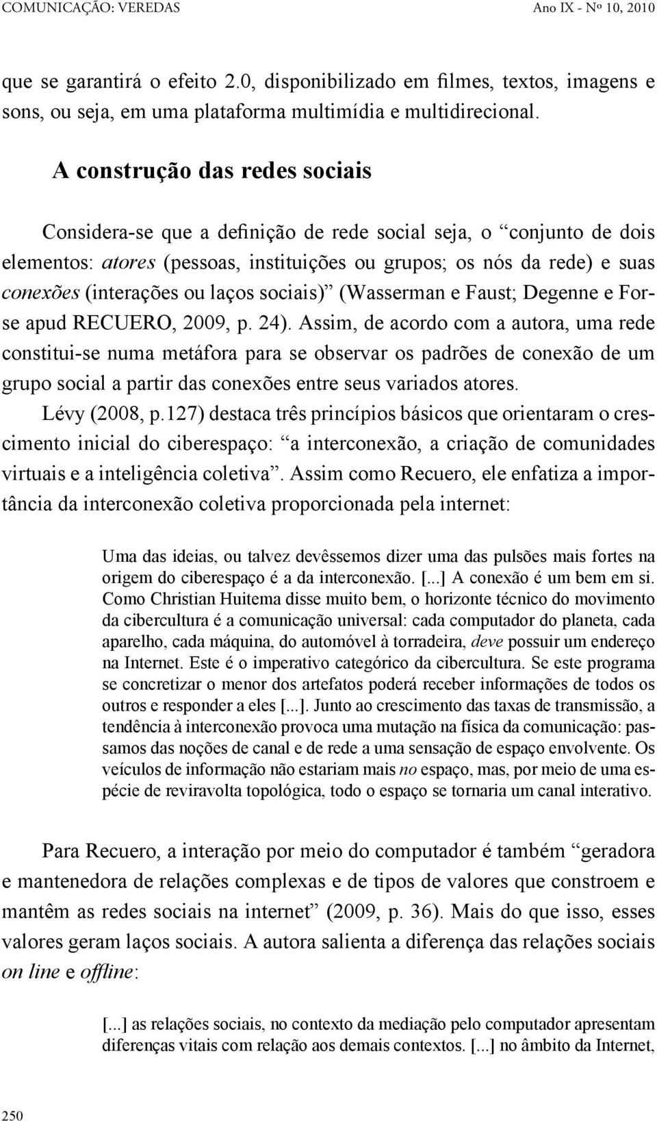 laços sociais) (Wasserman e Faust; Degenne e Forse apud RECUERO, 2009, p. 24).