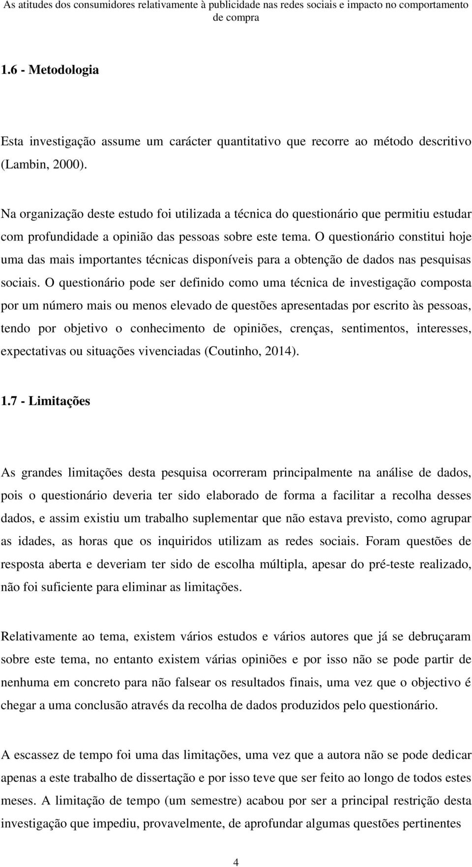 O questionário constitui hoje uma das mais importantes técnicas disponíveis para a obtenção de dados nas pesquisas sociais.