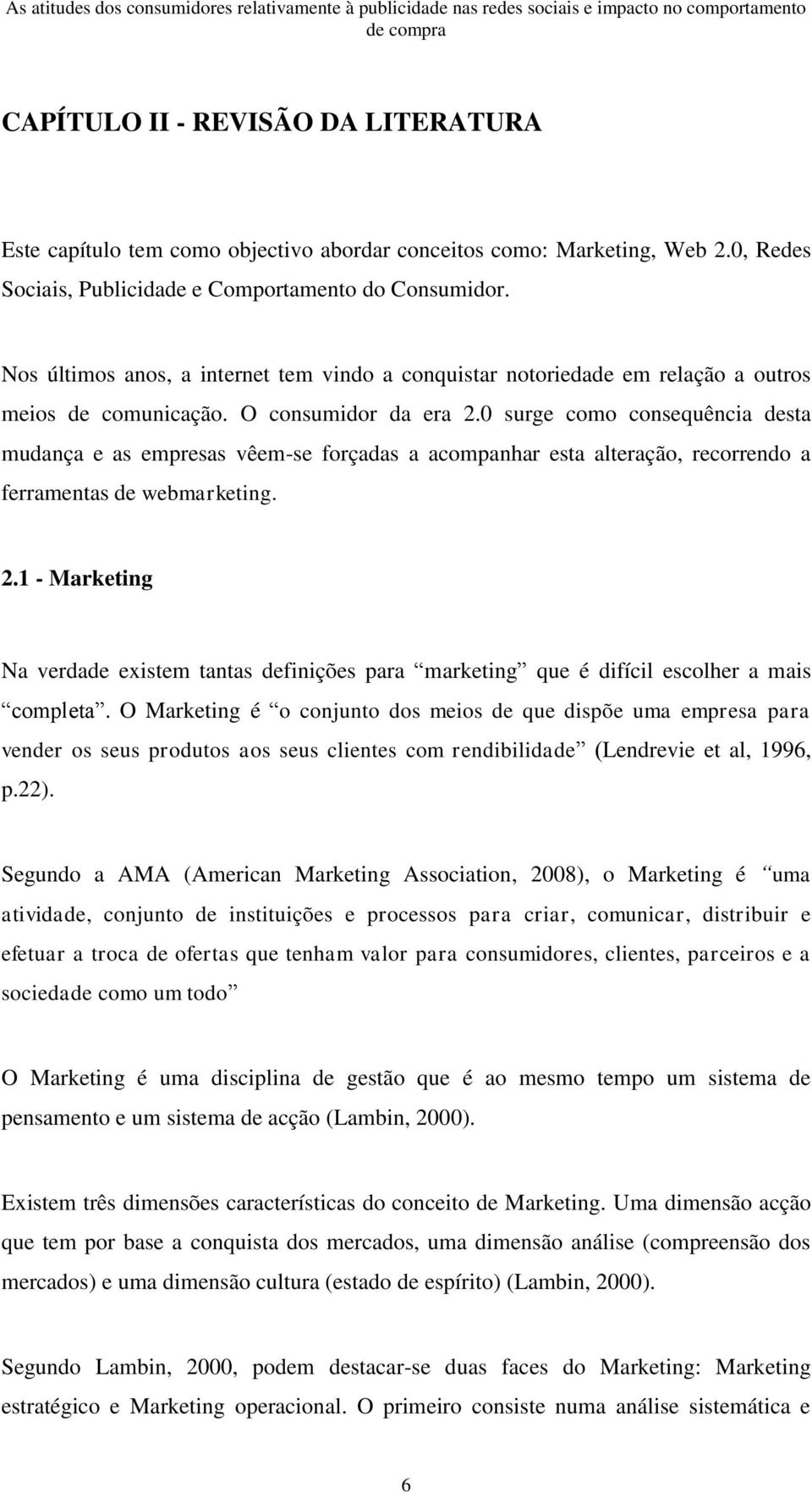 0 surge como consequência desta mudança e as empresas vêem-se forçadas a acompanhar esta alteração, recorrendo a ferramentas de webmarketing. 2.