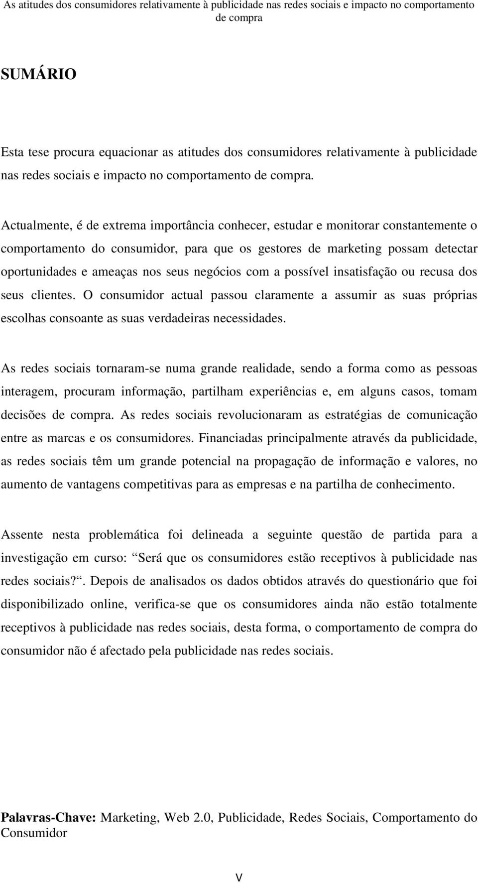 negócios com a possível insatisfação ou recusa dos seus clientes. O consumidor actual passou claramente a assumir as suas próprias escolhas consoante as suas verdadeiras necessidades.