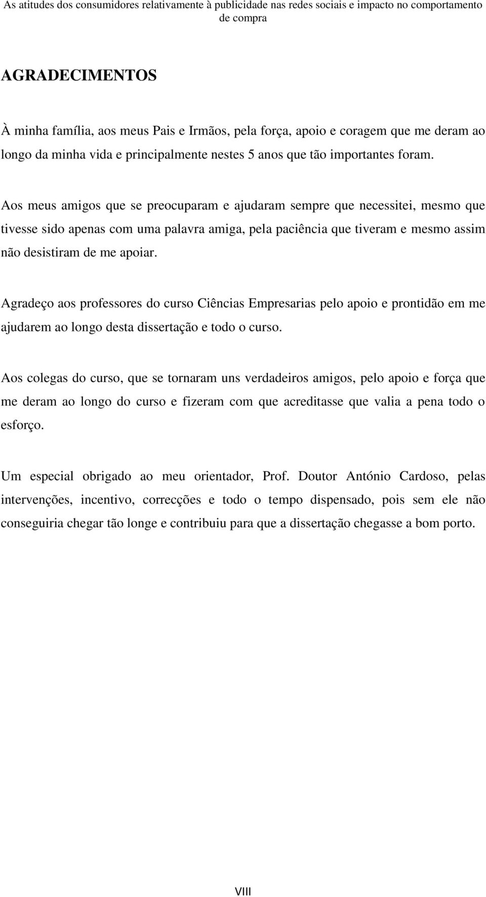 Agradeço aos professores do curso Ciências Empresarias pelo apoio e prontidão em me ajudarem ao longo desta dissertação e todo o curso.