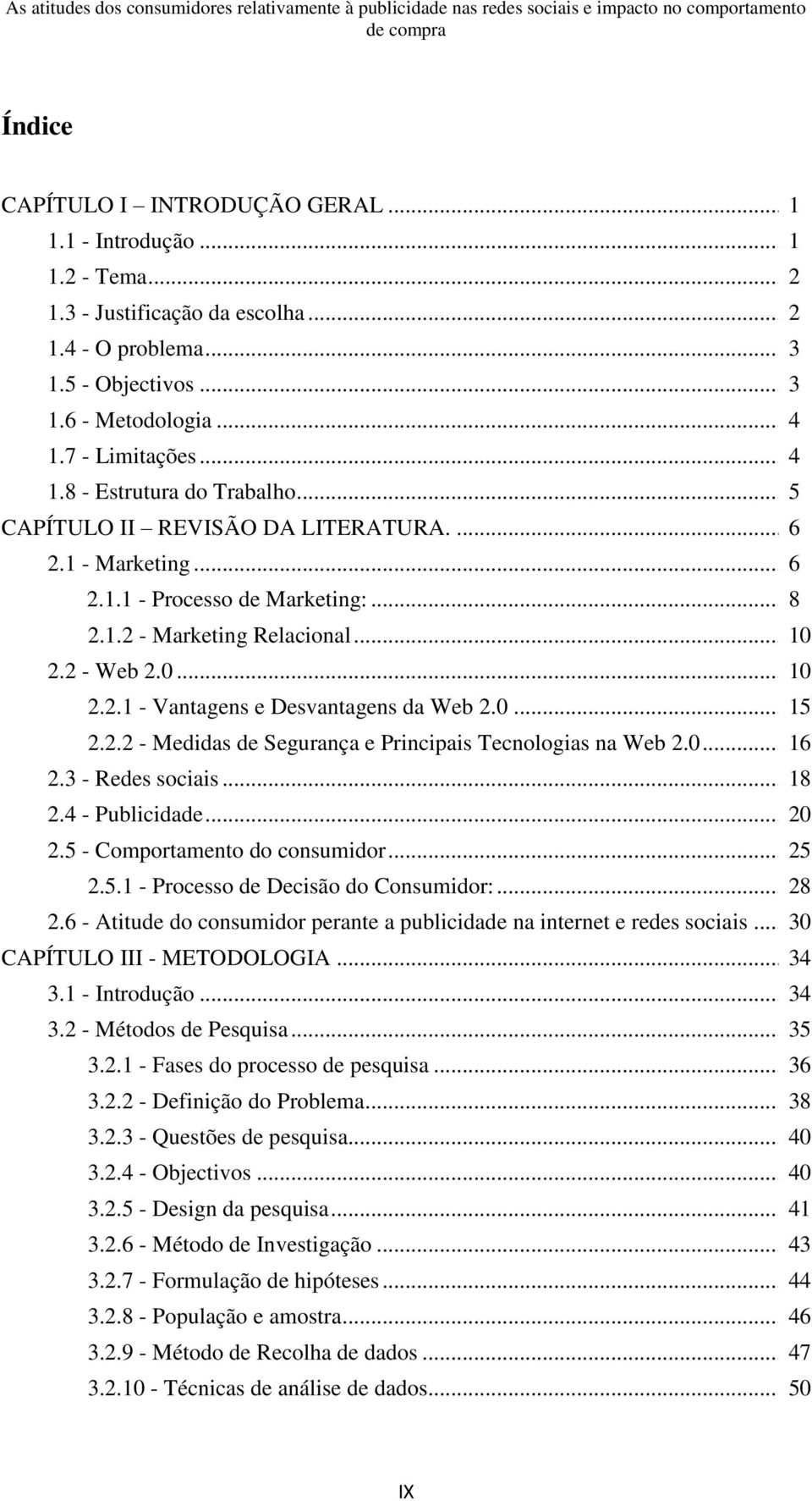 0... 15 15 2.2.2 - Medidas de Segurança e Principais Tecnologias na Web 2.0... 16 2.3 - Redes sociais... 18 2.4 - Publicidade... 20 2.5 - Comportamento do consumidor... 25 2.5.1 - Processo de Decisão do Consumidor:.