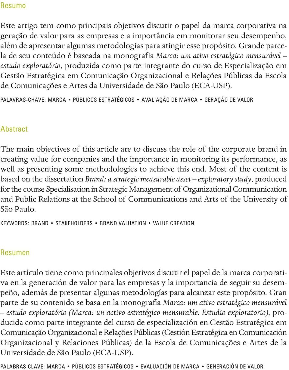 Grande parcela de seu conteúdo é baseada na monografia Marca: um ativo estratégico mensurável estudo exploratório, produzida como parte integrante do curso de Especialização em Gestão Estratégica em