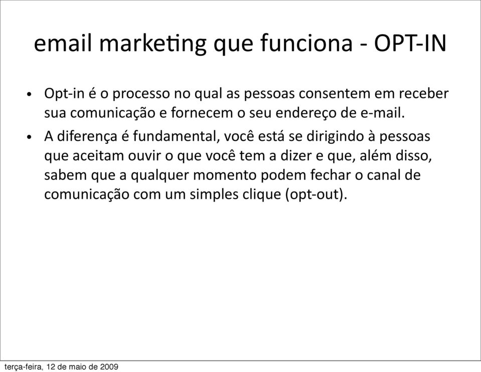 A diferença é fundamental, você está se dirigindo à pessoas que aceitam ouvir o que você