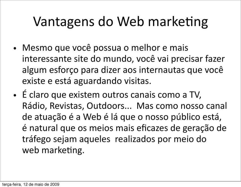 É claro que existem outros canais como a TV, Rádio, Revistas, Outdoors.