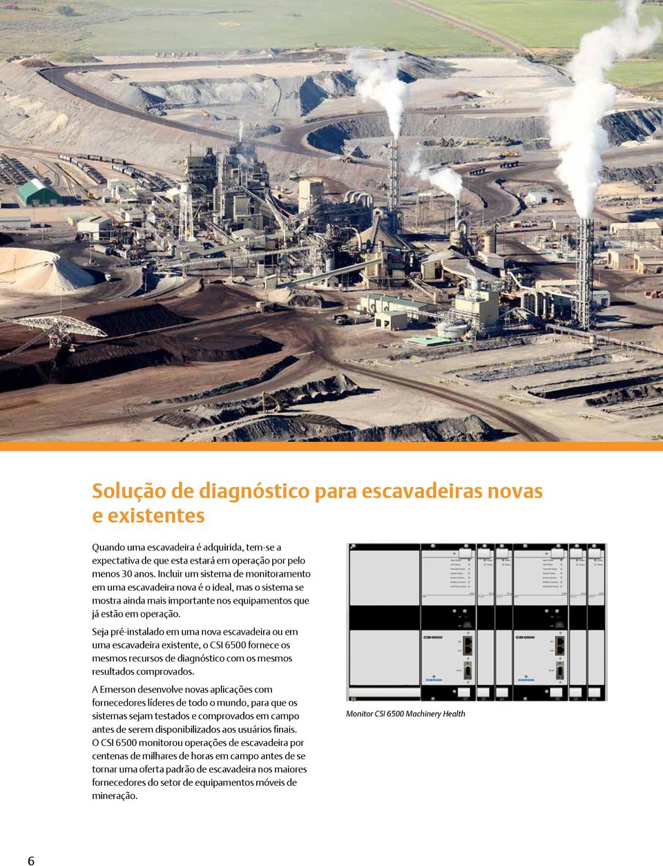 Seja pré-instalado em uma nova escavadeira ou em uma escavadeira existente, o CSI 6500 fornece os mesmos recursos de diagnóstico com os mesmos resultados comprovados.