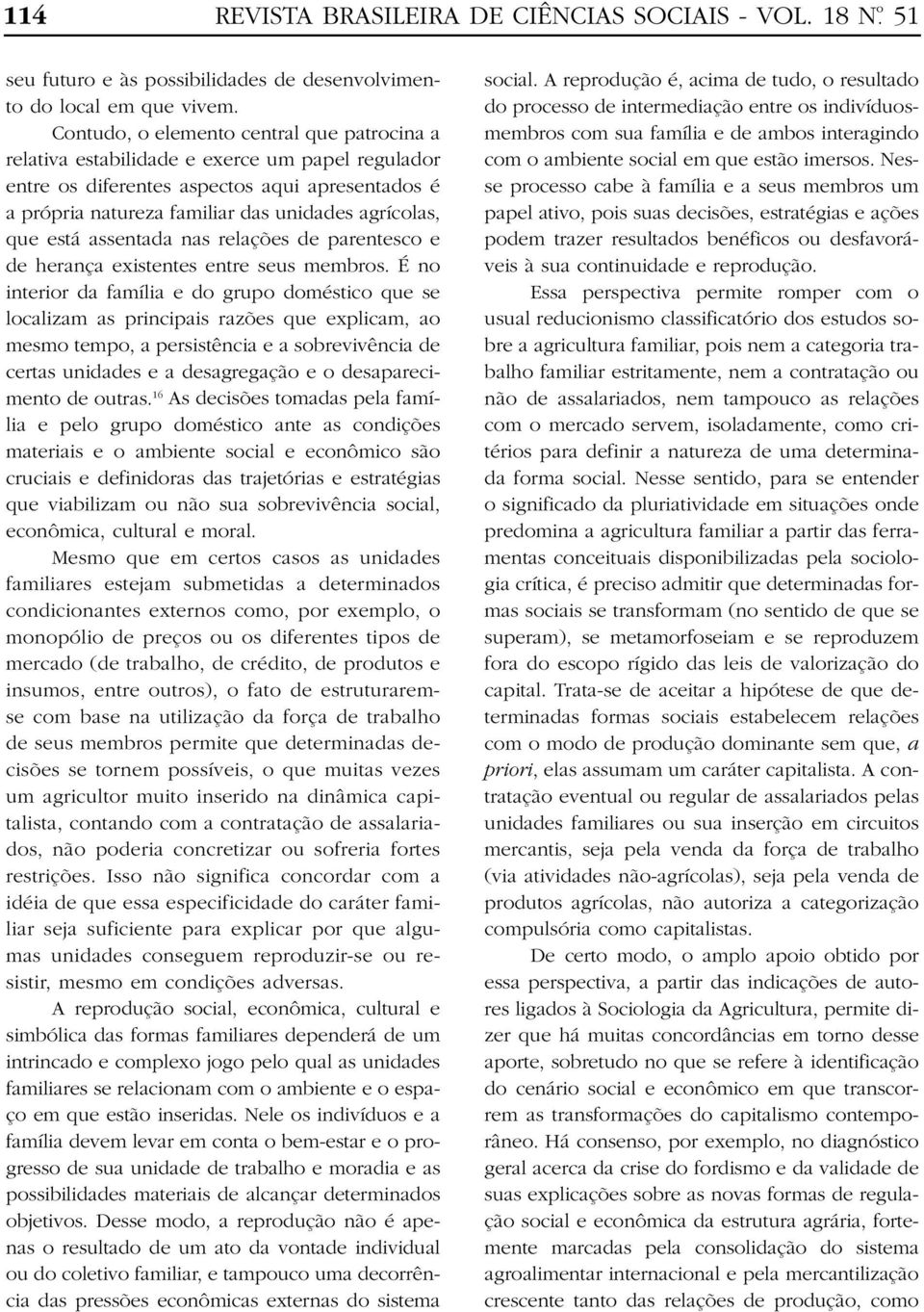 está assentada nas relações de parentesco e de herança existentes entre seus membros.