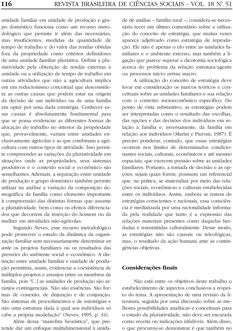 trabalho e do valor das rendas obtidas fora da propriedade como critérios definidores de uma unidade familiar pluriativa.