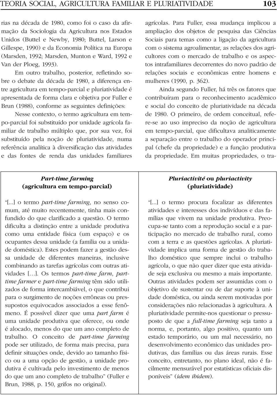 Em outro trabalho, posterior, refletindo sobre o debate da década de 1980, a diferença entre agricultura em tempo-parcial e pluriatividade é apresentada de forma clara e objetiva por Fuller e Brun