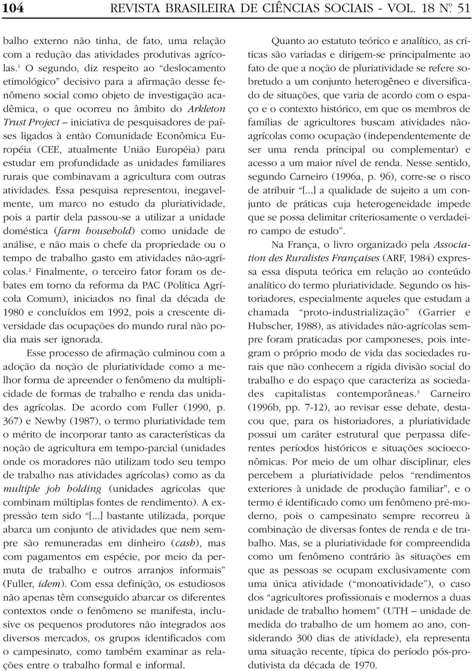 iniciativa de pesquisadores de países ligados à então Comunidade Econômica Européia (CEE, atualmente União Européia) para estudar em profundidade as unidades familiares rurais que combinavam a