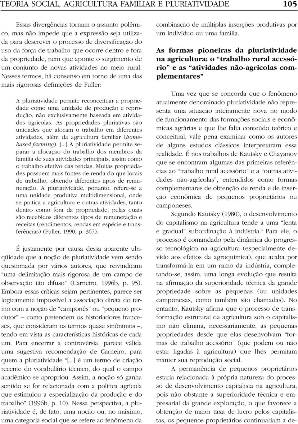 Nesses termos, há consenso em torno de uma das mais rigorosas definições de Fuller: A pluriatividade permite reconceituar a propriedade como uma unidade de produção e reprodução, não exclusivamente