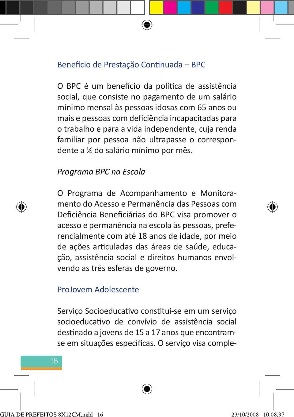 Programa BPC na Escola O Programa de Acompanhamento e Monitoramento do Acesso e Permanência das Pessoas com Deficiência Beneficiárias do BPC visa promover o acesso e permanência na escola às pessoas,