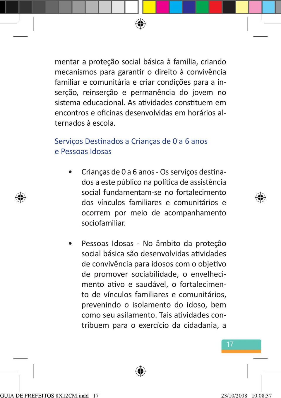 Serviços Destinados a Crianças de 0 a 6 anos e Pessoas Idosas Crianças de 0 a 6 anos - Os serviços destinados a este público na política de as sistência social fundamentam-se no for ta lecimento dos