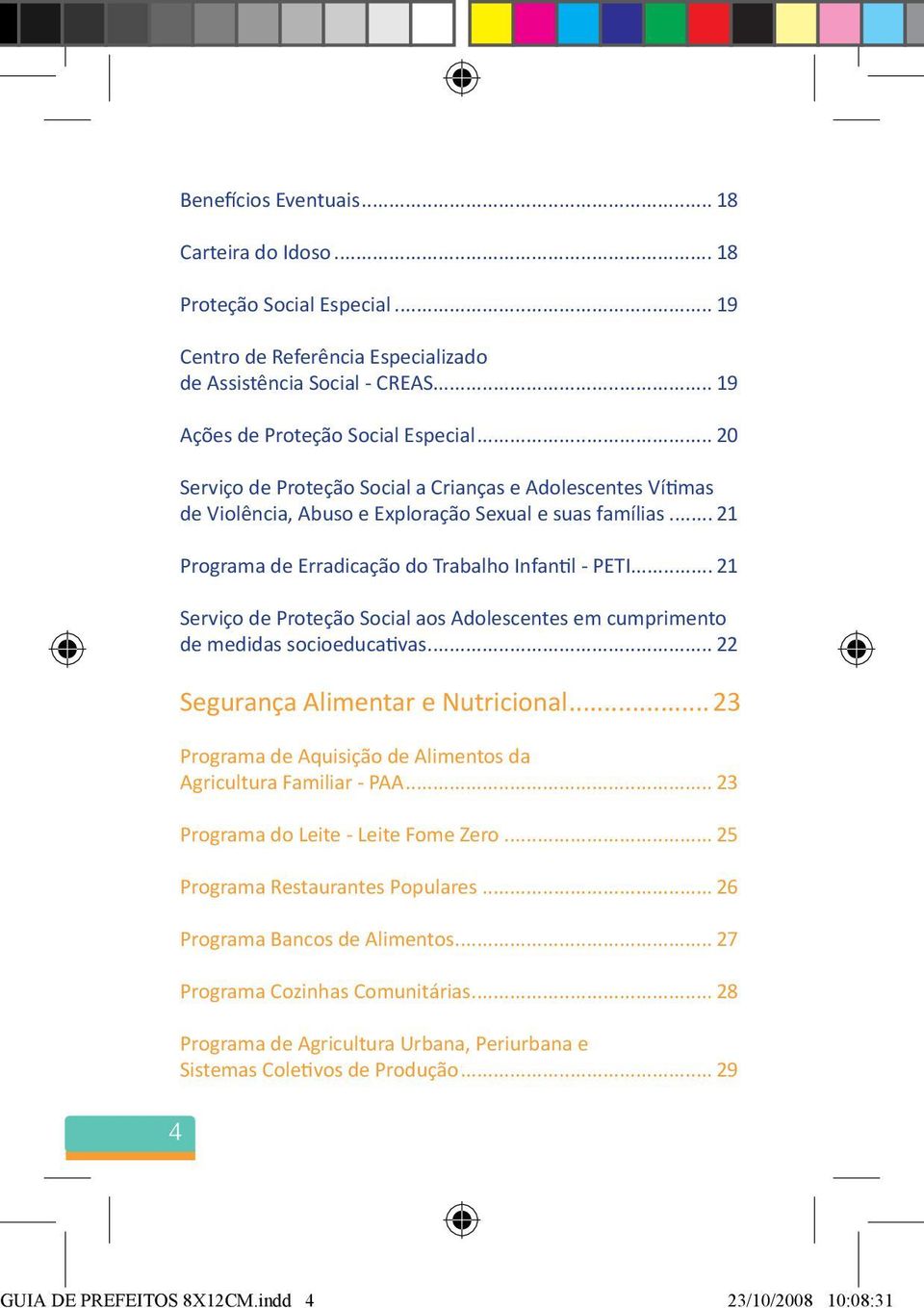 .. 21 Serviço de Proteção Social aos Adolescentes em cumprimento de medidas socioeducativas... 22 Segurança Alimentar e Nutricional.