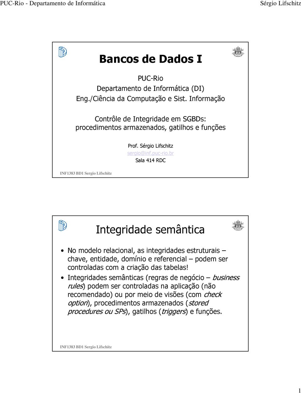 br Sala 414 RDC Integridade semântica No modelo relacional, as integridades estruturais chave, entidade, domínio e referencial podem ser controladas com a