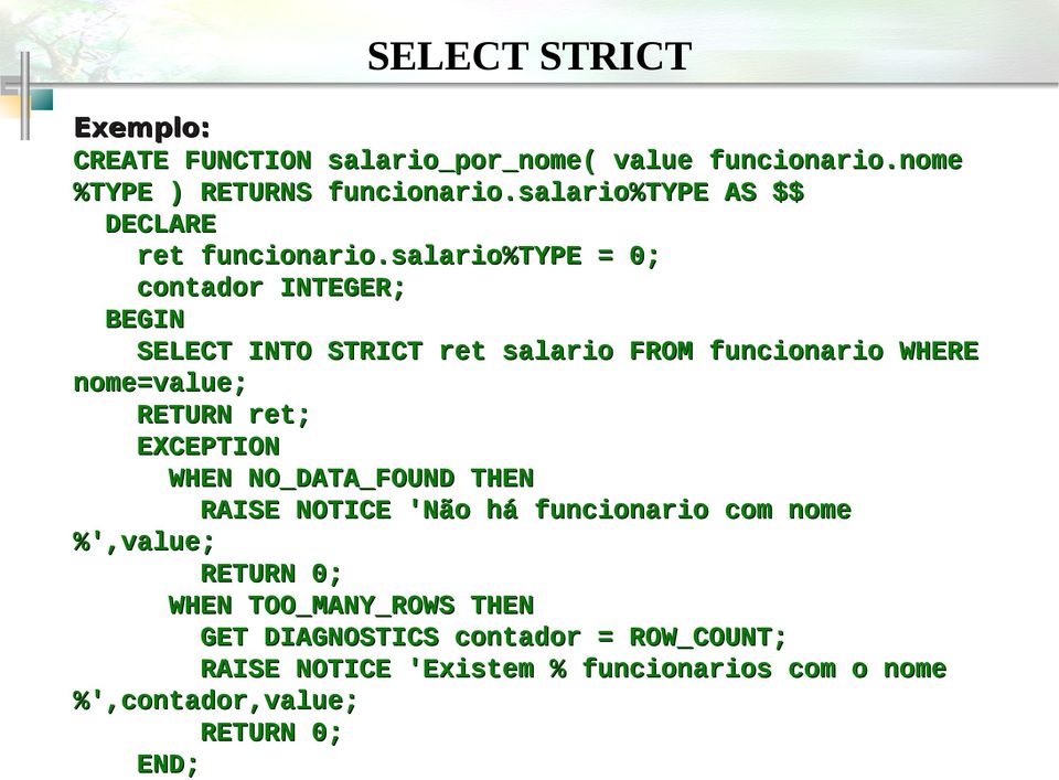 salario%type = 0; contador INTEGER; BEGIN SELECT INTO STRICT ret salario FROM funcionario WHERE nome=value; RETURN ret;