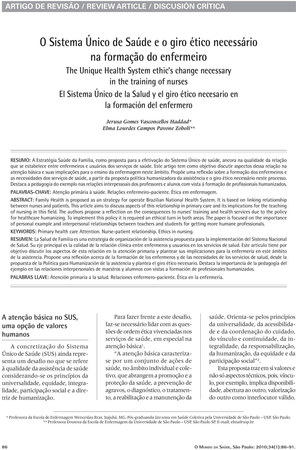 Família, como proposta para a efetivação do Sistema Único de saúde, ancora na qualidade da relação que se estabelece entre enfermeiros e usuários dos serviços de saúde.