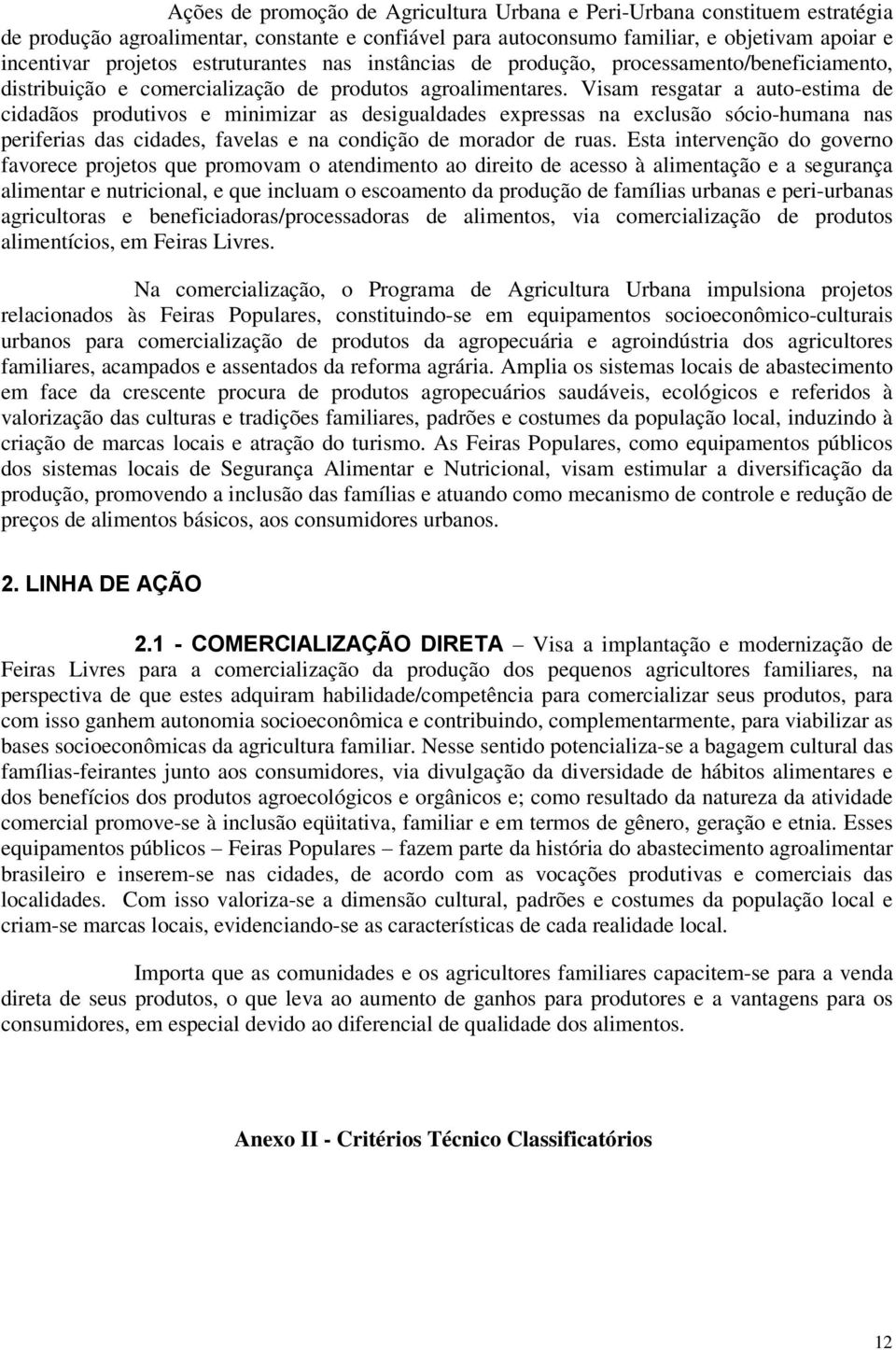 Visam resgatar a auto-estima de cidadãos produtivos e minimizar as desigualdades expressas na exclusão sócio-humana nas periferias das cidades, favelas e na condição de morador de ruas.