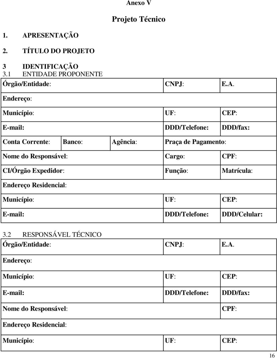 CI/Órgão Expedidor: Função: Matrícula: Endereço Residencial: Município: UF: CEP: E-mail: DDD/Telefone: DDD/Celular: 3.