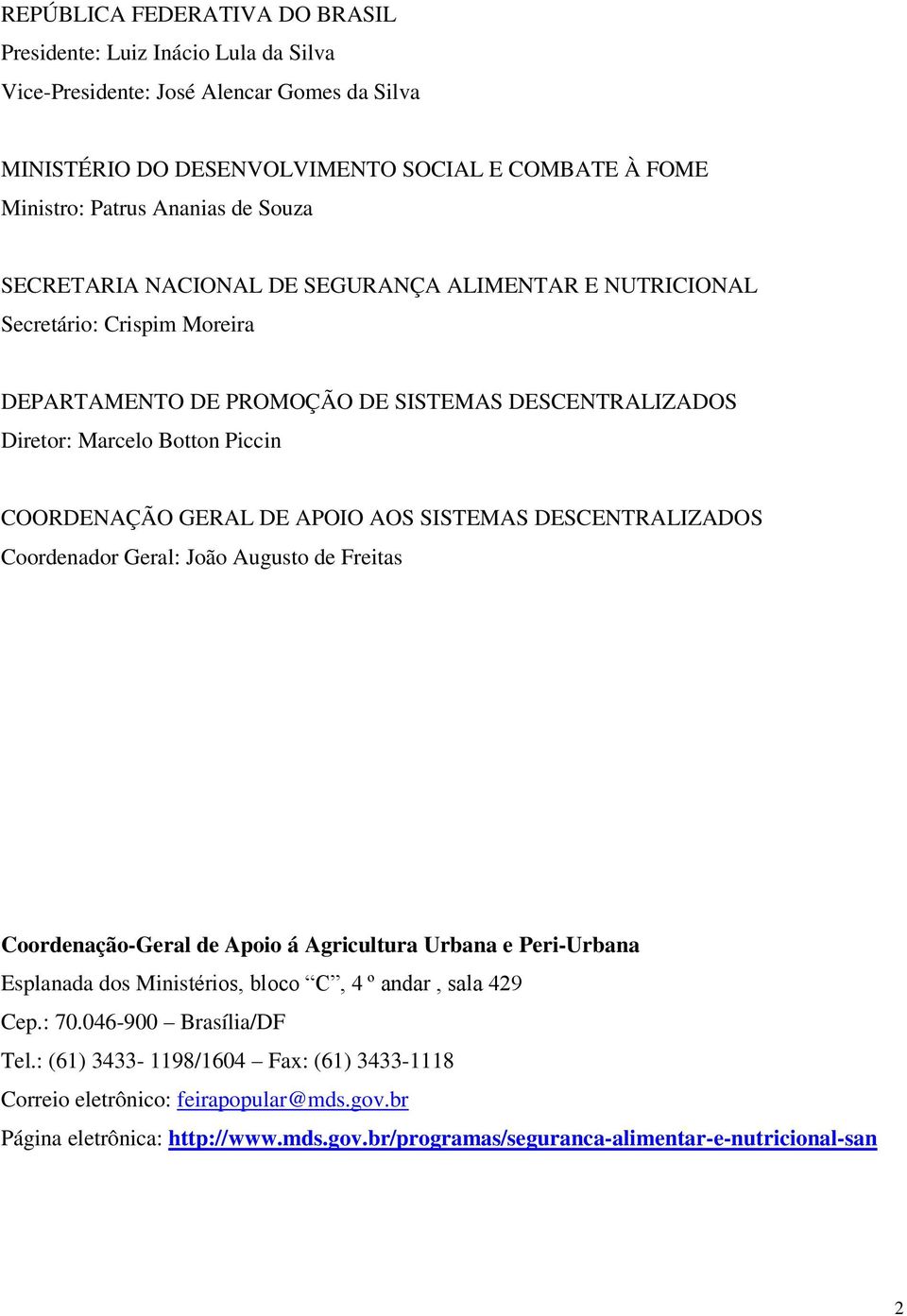 APOIO AOS SISTEMAS DESCENTRALIZADOS Coordenador Geral: João Augusto de Freitas Coordenação-Geral de Apoio á Agricultura Urbana e Peri-Urbana Esplanada dos Ministérios, bloco C, 4 º andar, sala 429