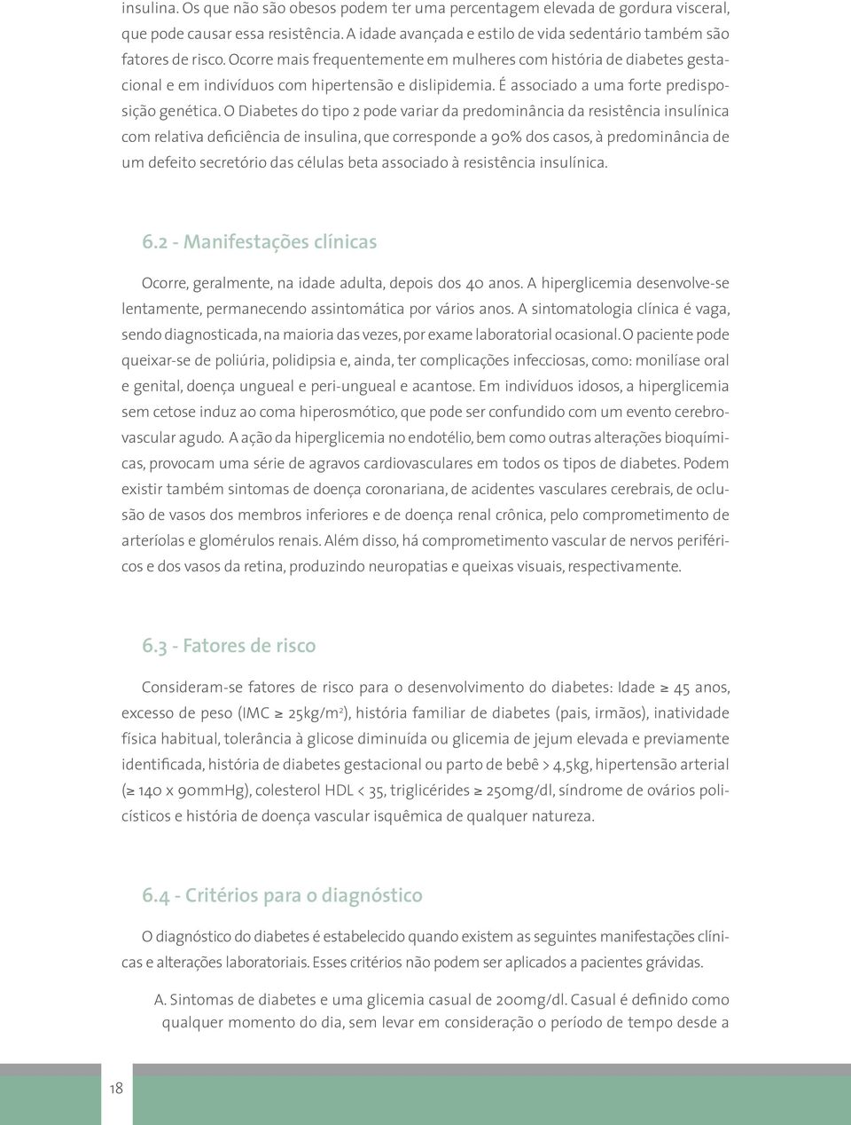 O Diabetes do tipo 2 pode variar da predominância da resistência insulínica com relativa deficiência de insulina, que corresponde a 90% dos casos, à predominância de um defeito secretório das células