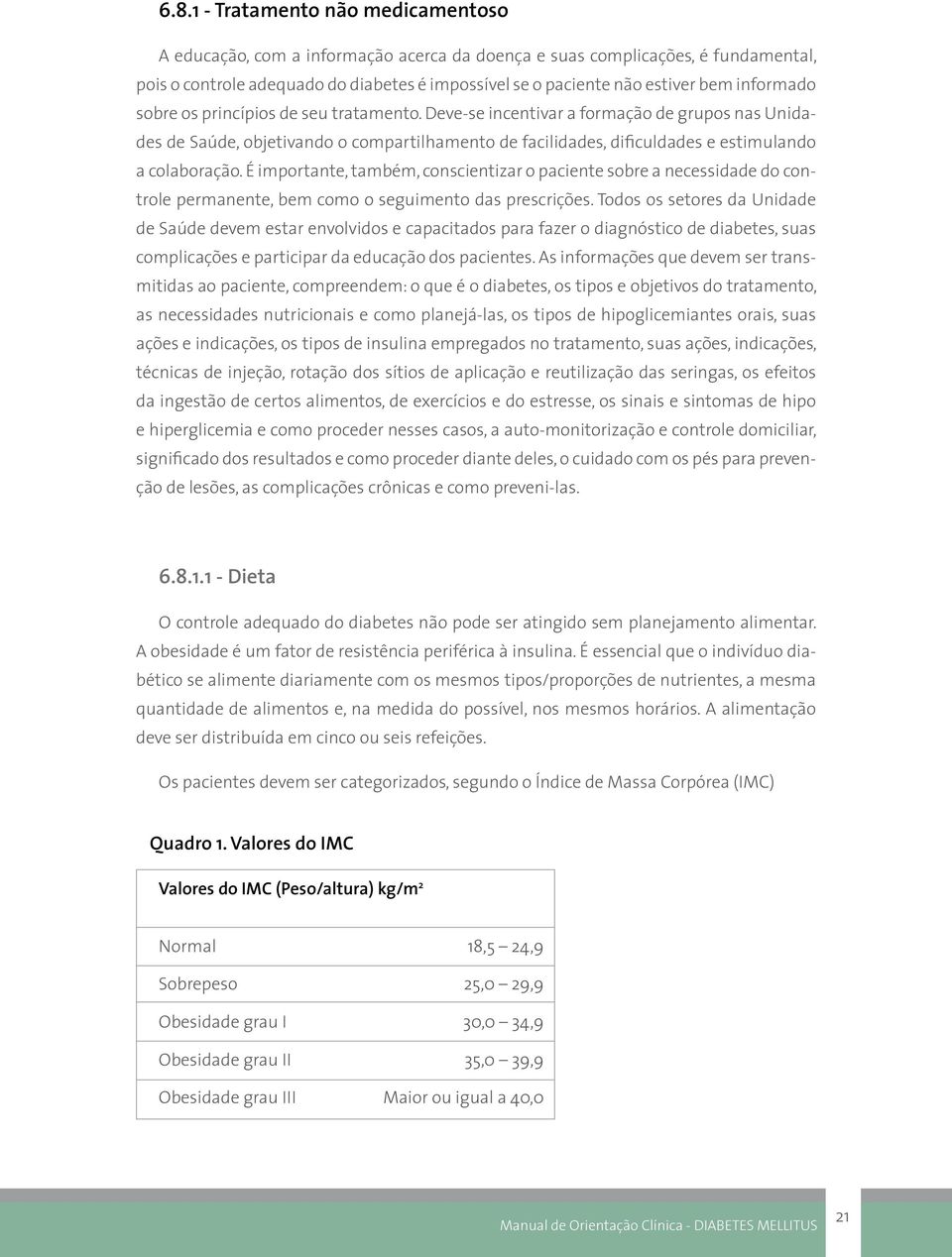 É importante, também, conscientizar o paciente sobre a necessidade do controle permanente, bem como o seguimento das prescrições.