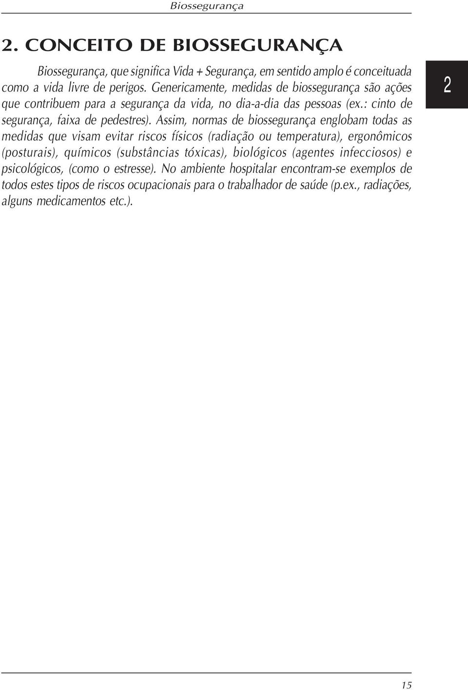 Assim, normas de biossegurança englobam todas as medidas que visam evitar riscos físicos (radiação ou temperatura), ergonômicos (posturais), químicos (substâncias tóxicas),