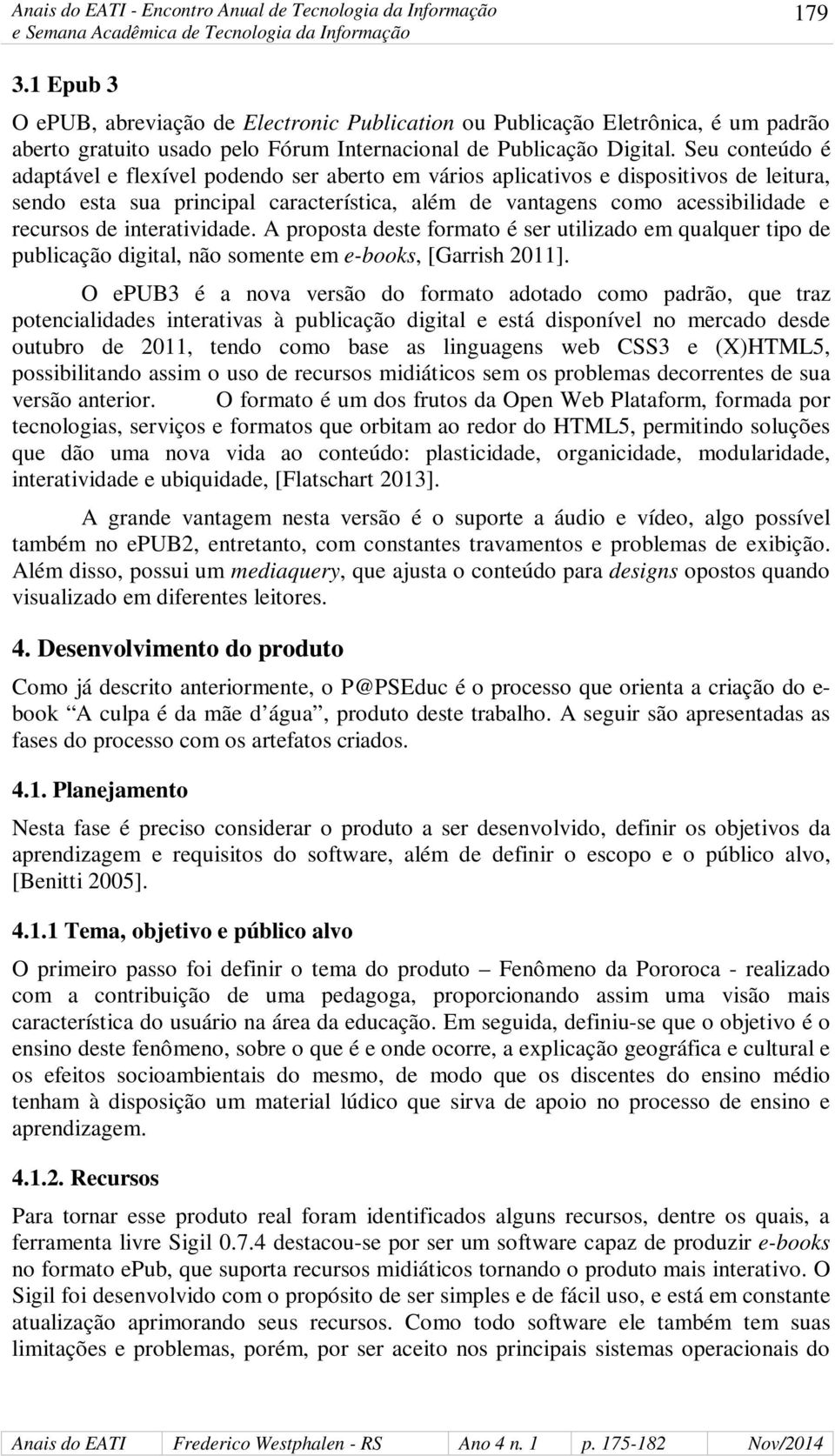 interatividade. A proposta deste formato é ser utilizado em qualquer tipo de publicação digital, não somente em e-books, [Garrish 2011].