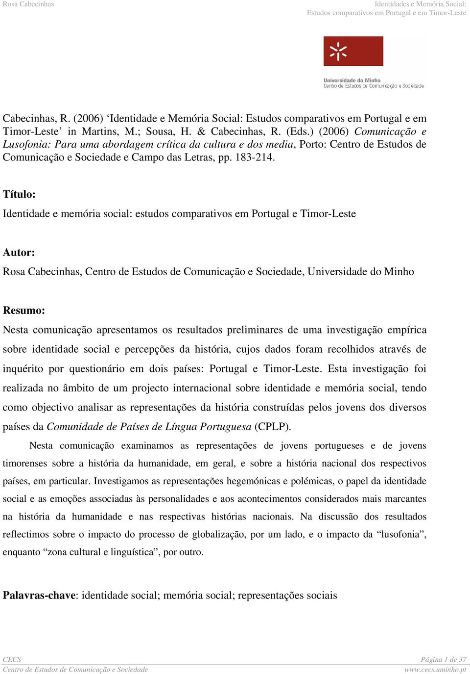 Título: Identidade e memória social: estudos comparativos em Portugal e Timor-Leste Autor: Rosa Cabecinhas,, Universidade do Minho Resumo: Nesta comunicação apresentamos os resultados preliminares de