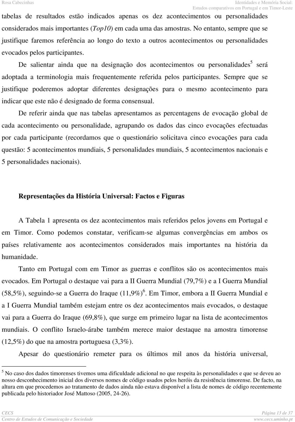 De salientar ainda que na designação dos acontecimentos ou personalidades 5 adoptada a terminologia mais frequentemente referida pelos participantes.