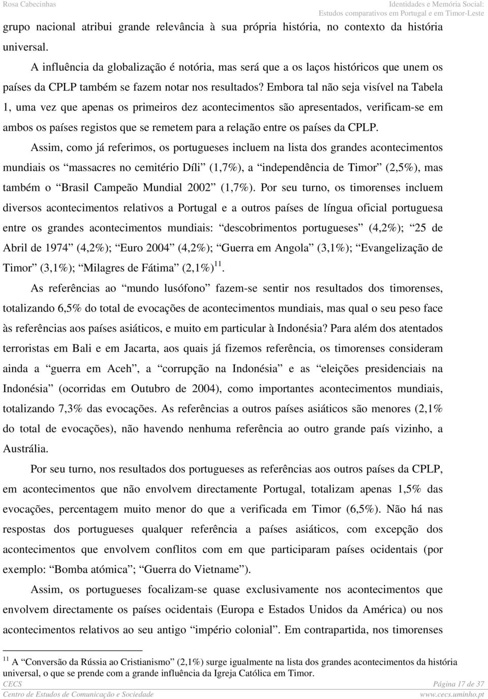 Embora tal não seja visível na Tabela 1, uma vez que apenas os primeiros dez acontecimentos são apresentados, verificam-se em ambos os países registos que se remetem para a relação entre os países da