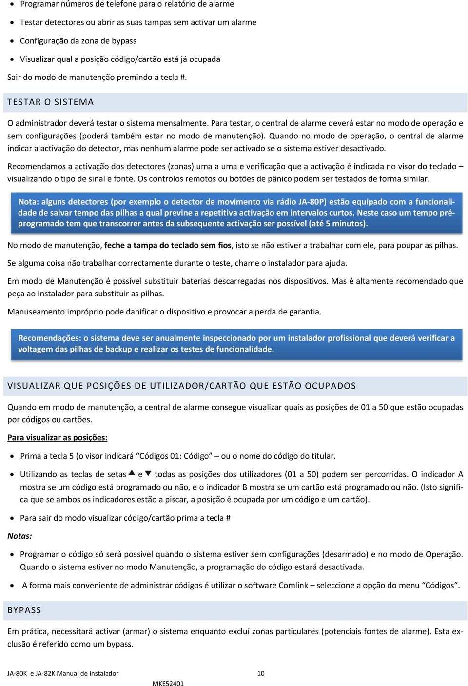 Para testar, o central de alarme deverá estar no modo de operação e sem configurações (poderá também estar no modo de manutenção).