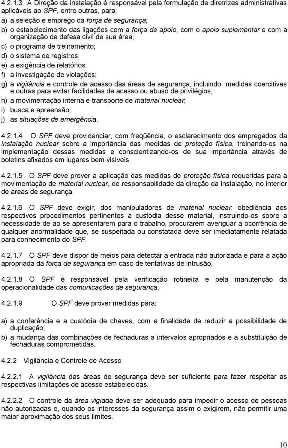 ligações com a força de apoio, com o apoio suplementar e com a organização de defesa civil de sua área; c) o programa de treinamento; d) o sistema de registros; e) a exigência de relatórios; f) a