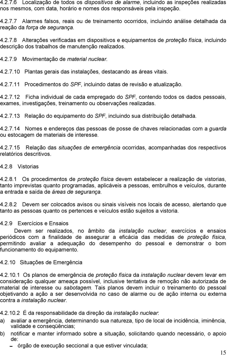 4.2.7.11 Procedimentos do SPF, incluindo datas de revisão e atualização. 4.2.7.12 Ficha individual de cada empregado do SPF, contendo todos os dados pessoais, exames, investigações, treinamento ou observações realizadas.