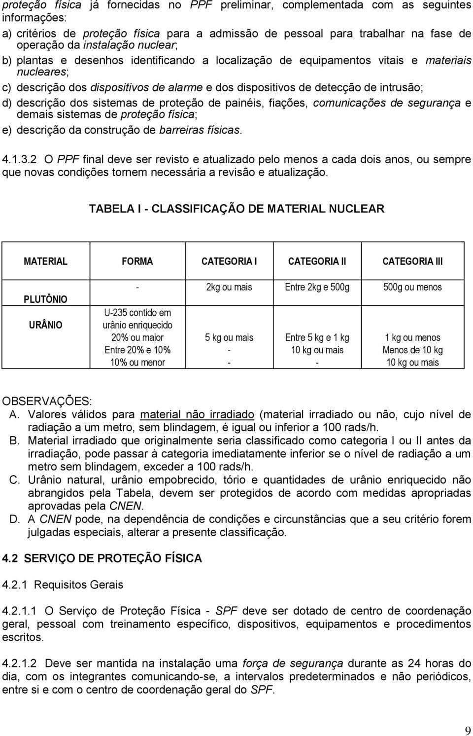 d) descrição dos sistemas de proteção de painéis, fiações, comunicações de segurança e demais sistemas de proteção física; e) descrição da construção de barreiras físicas. 4.1.3.