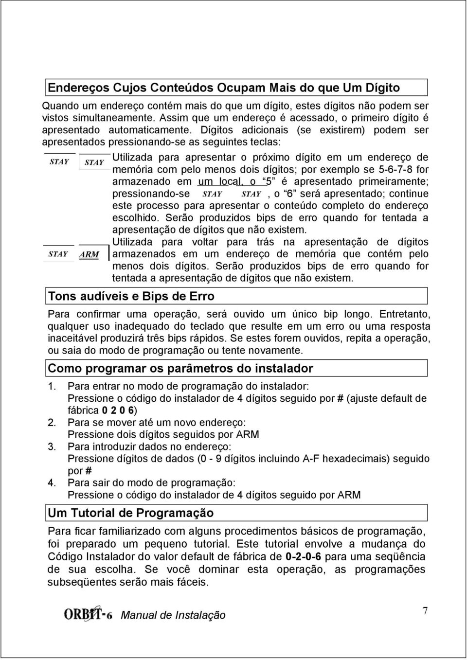 Dígitos adicionais (se existirem) podem ser apresentados pressionando-se as seguintes teclas: STAY STAY Utilizada para apresentar o próximo dígito em um endereço de memória com pelo menos dois