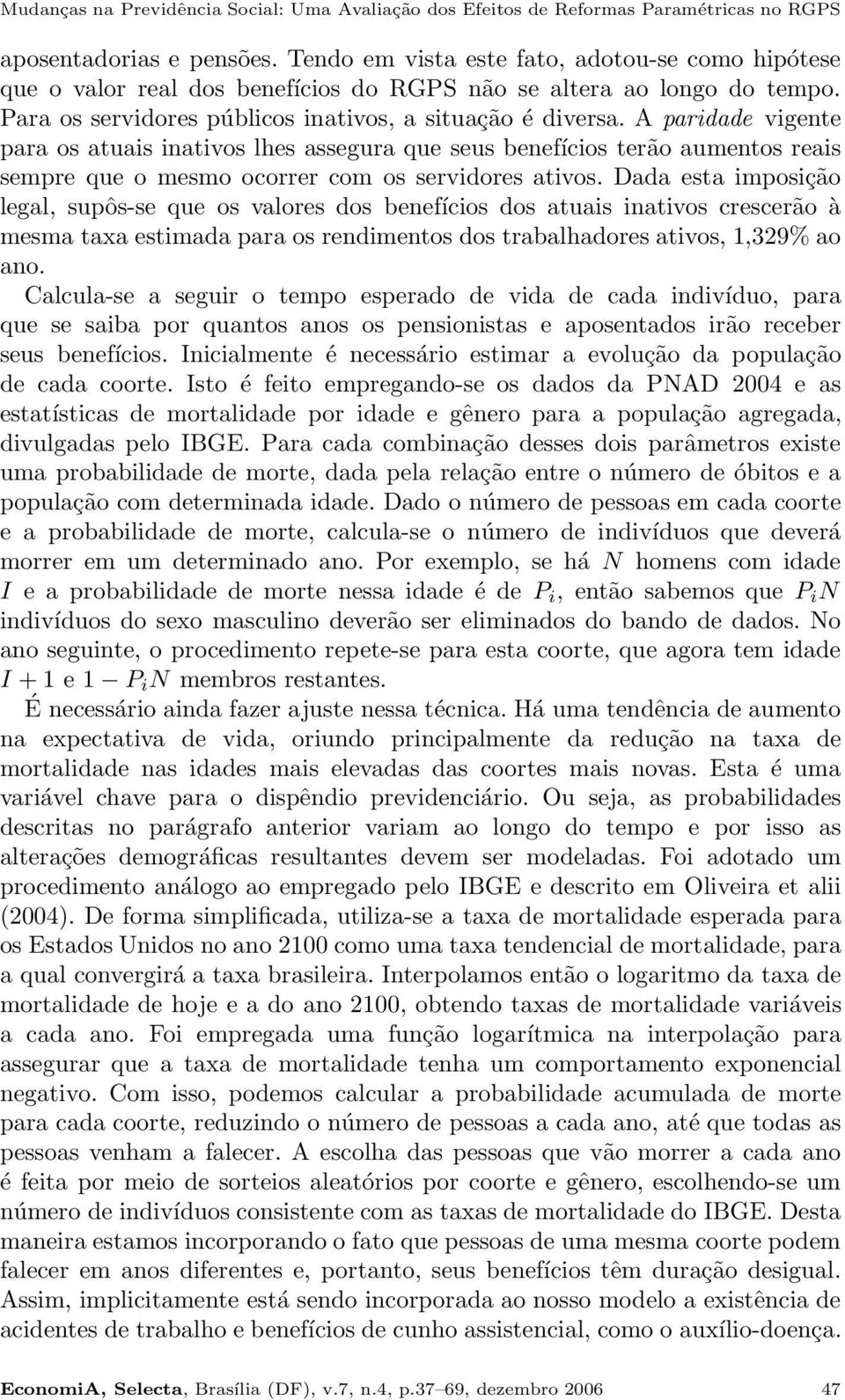 A paridade vigente para os atuais inativos lhes assegura que seus benefícios terão aumentos reais sempre que o mesmo ocorrer com os servidores ativos.