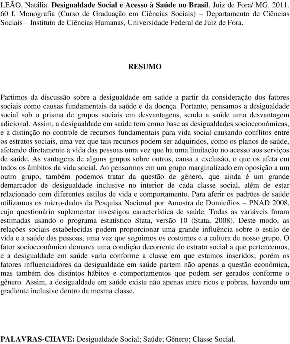 RESUMO Partimos da discussão sobre a desigualdade em saúde a partir da consideração dos fatores sociais como causas fundamentais da saúde e da doença.