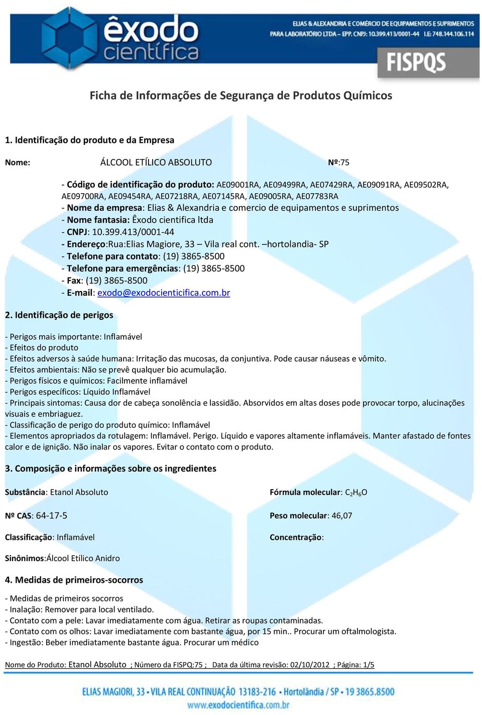 empresa: Elias & Alexandria e comercio de equipamentos e suprimentos - Nome fantasia: Êxodo cientifica ltda - CNPJ: 10.399.413/0001-44 - Endereço:Rua:Elias Magiore, 33 Vila real cont.