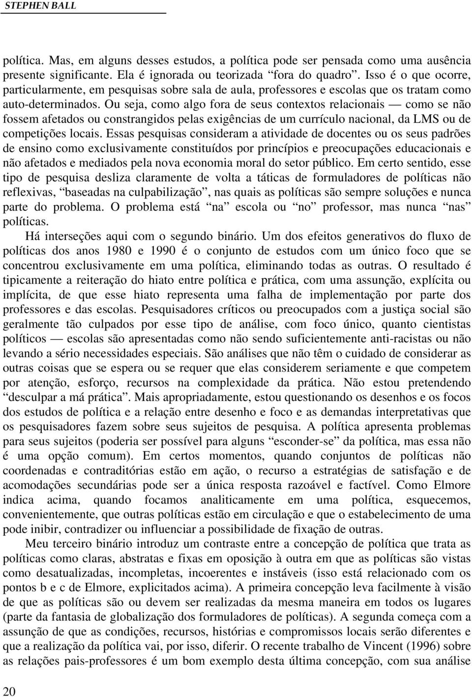 Ou seja, como algo fora de seus contextos relacionais como se não fossem afetados ou constrangidos pelas exigências de um currículo nacional, da LMS ou de competições locais.