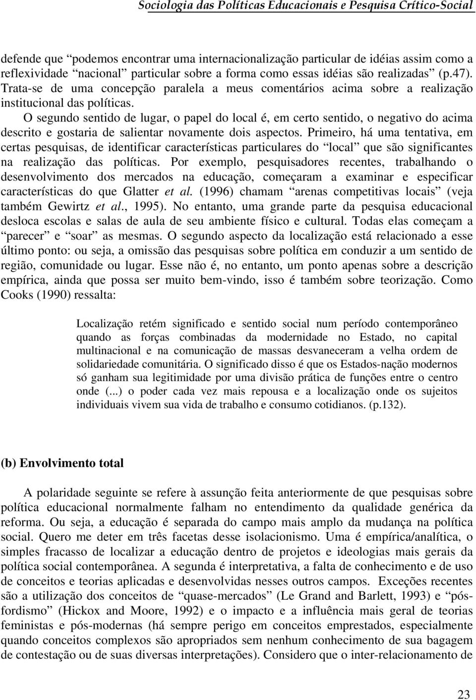 O segundo sentido de lugar, o papel do local é, em certo sentido, o negativo do acima descrito e gostaria de salientar novamente dois aspectos.