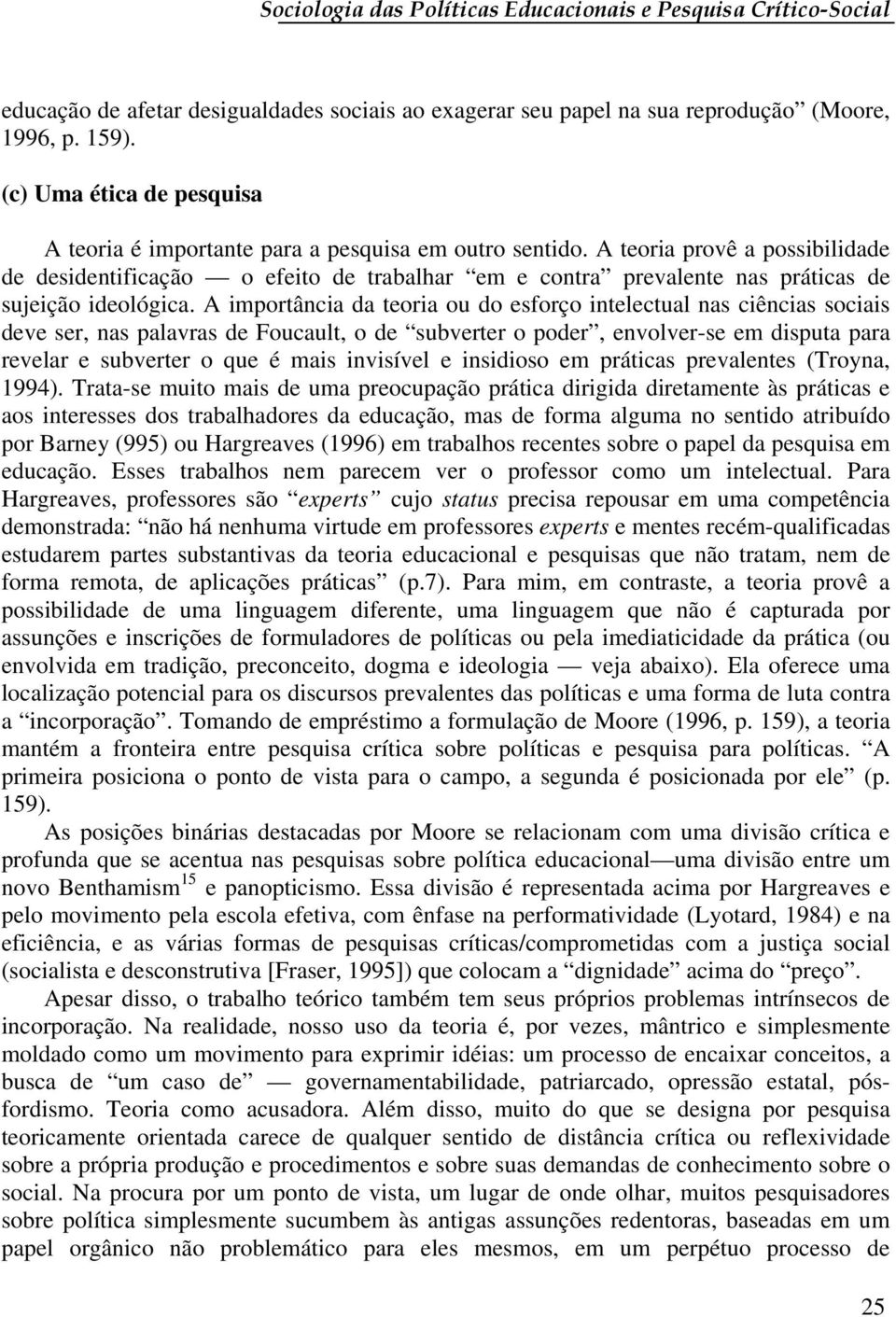 A teoria provê a possibilidade de desidentificação o efeito de trabalhar em e contra prevalente nas práticas de sujeição ideológica.