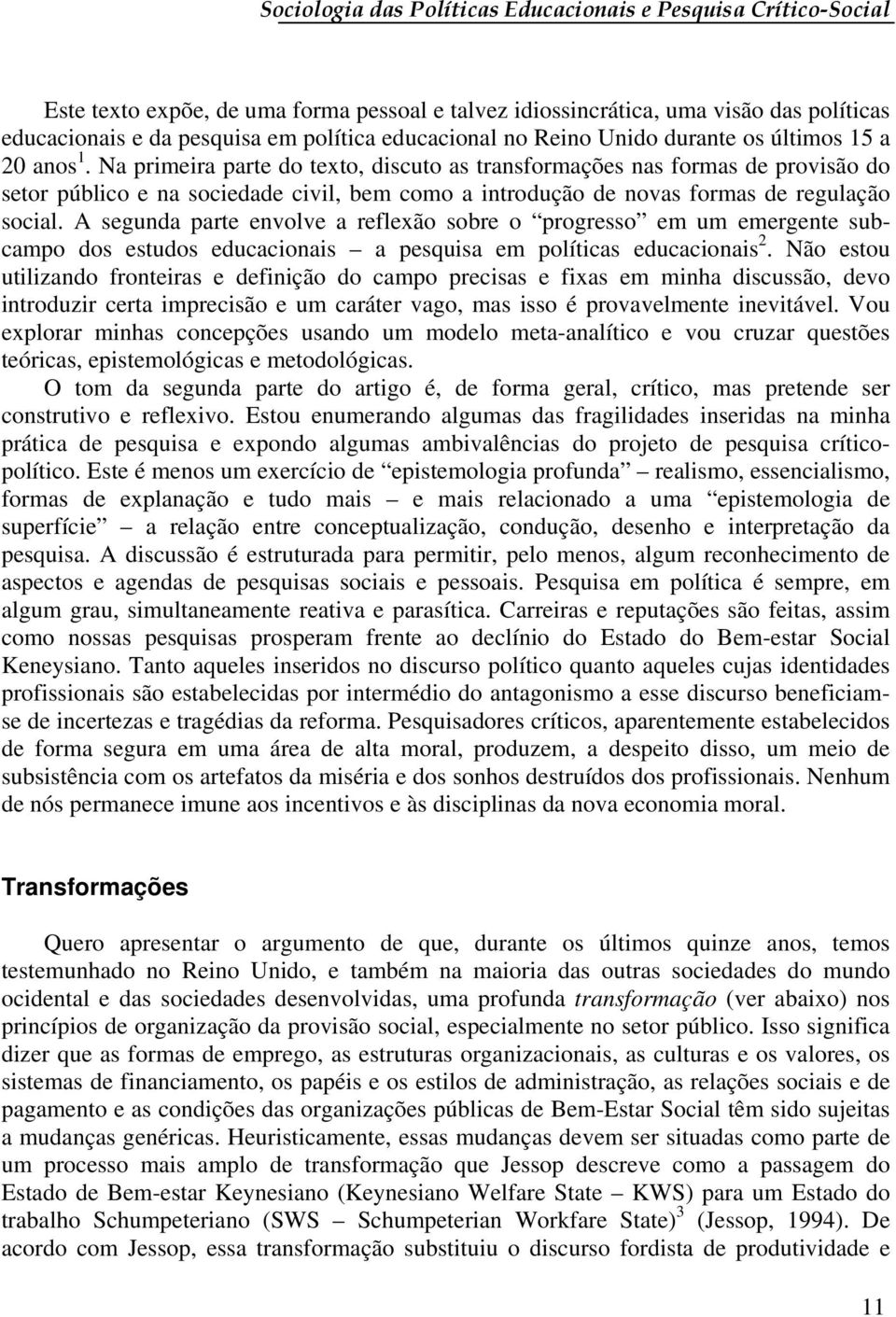 Na primeira parte do texto, discuto as transformações nas formas de provisão do setor público e na sociedade civil, bem como a introdução de novas formas de regulação social.