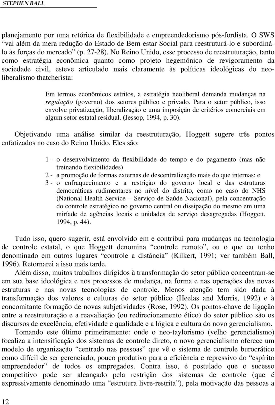 No Reino Unido, esse processo de reestruturação, tanto como estratégia econômica quanto como projeto hegemônico de revigoramento da sociedade civil, esteve articulado mais claramente às políticas