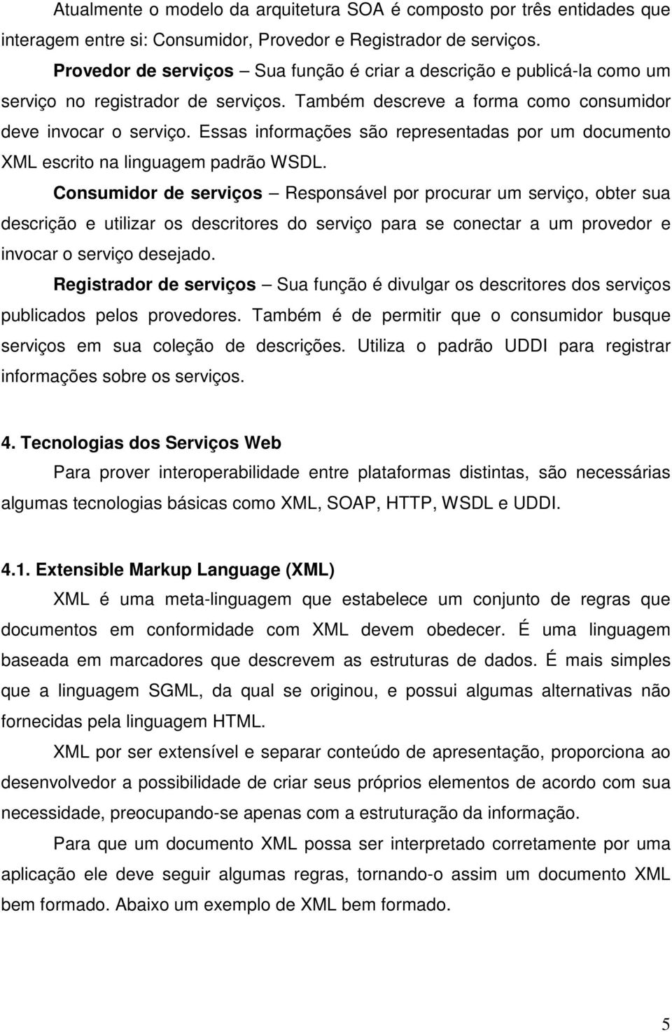 Essas informações são representadas por um documento XML escrito na linguagem padrão WSDL.