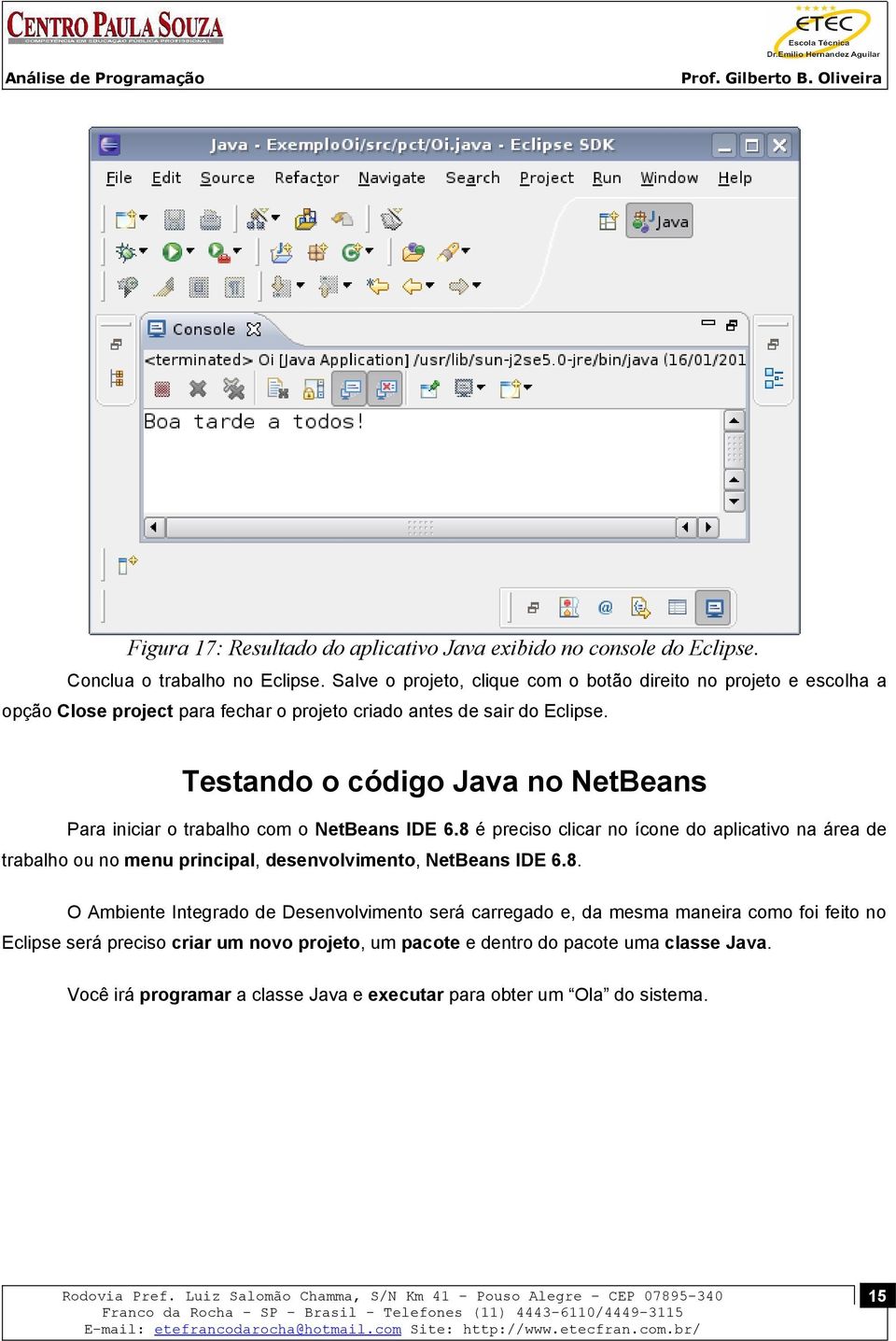 Testando o código Java no NetBeans Para iniciar o trabalho com o NetBeans IDE 6.