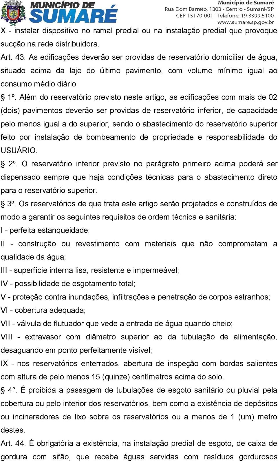 Além do reservatório previsto neste artigo, as edificações com mais de 02 (dois) pavimentos deverão ser providas de reservatório inferior, de capacidade pelo menos igual a do superior, sendo o